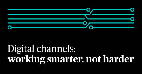 Digital channels: working smarter, not harder